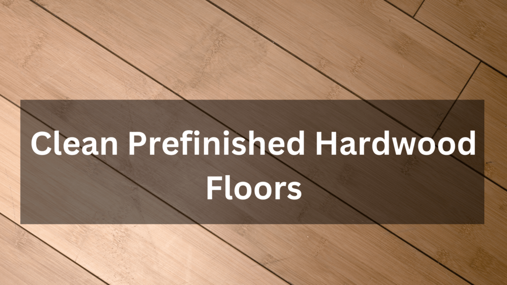 Clean Prefinished Hardwood Floors