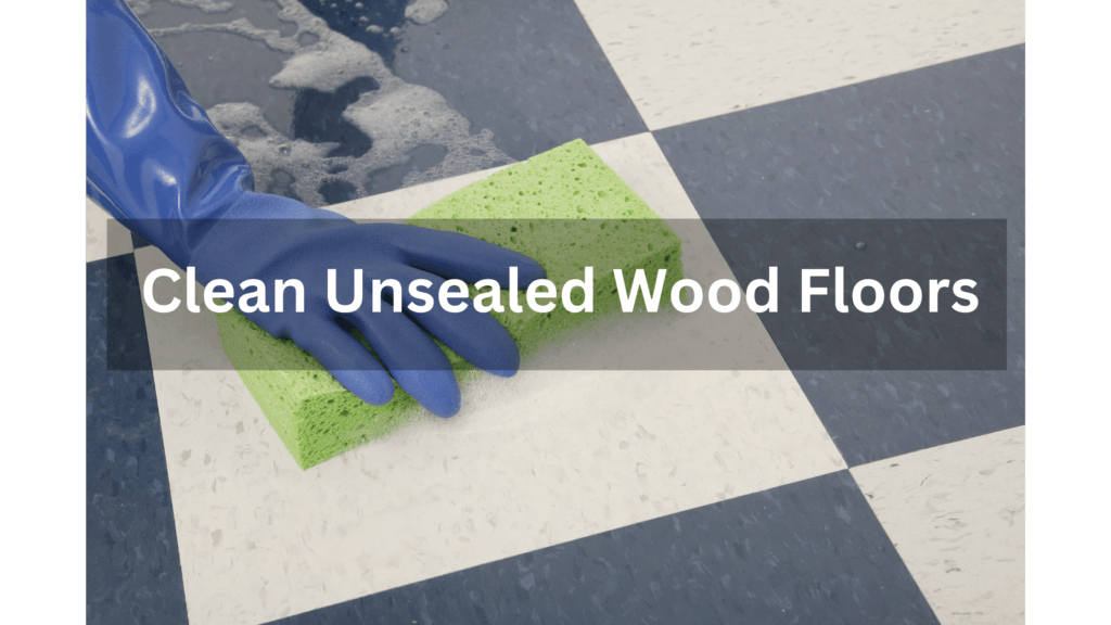 Clean Unsealed Wood Floors