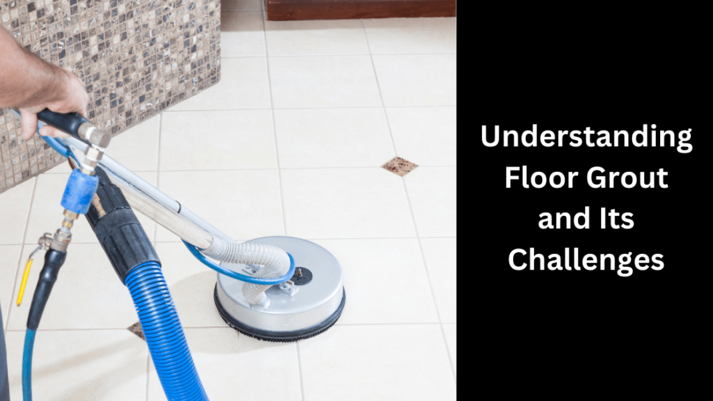 Understanding Floor Grout and Its Challenges