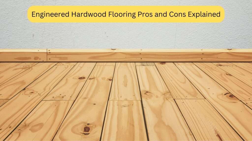 Engineered Hardwood Flooring Pros and Cons Explained